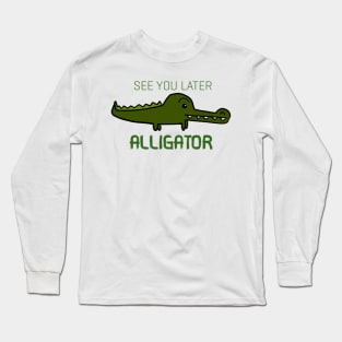 See You Later Alligator Long Sleeve T-Shirt